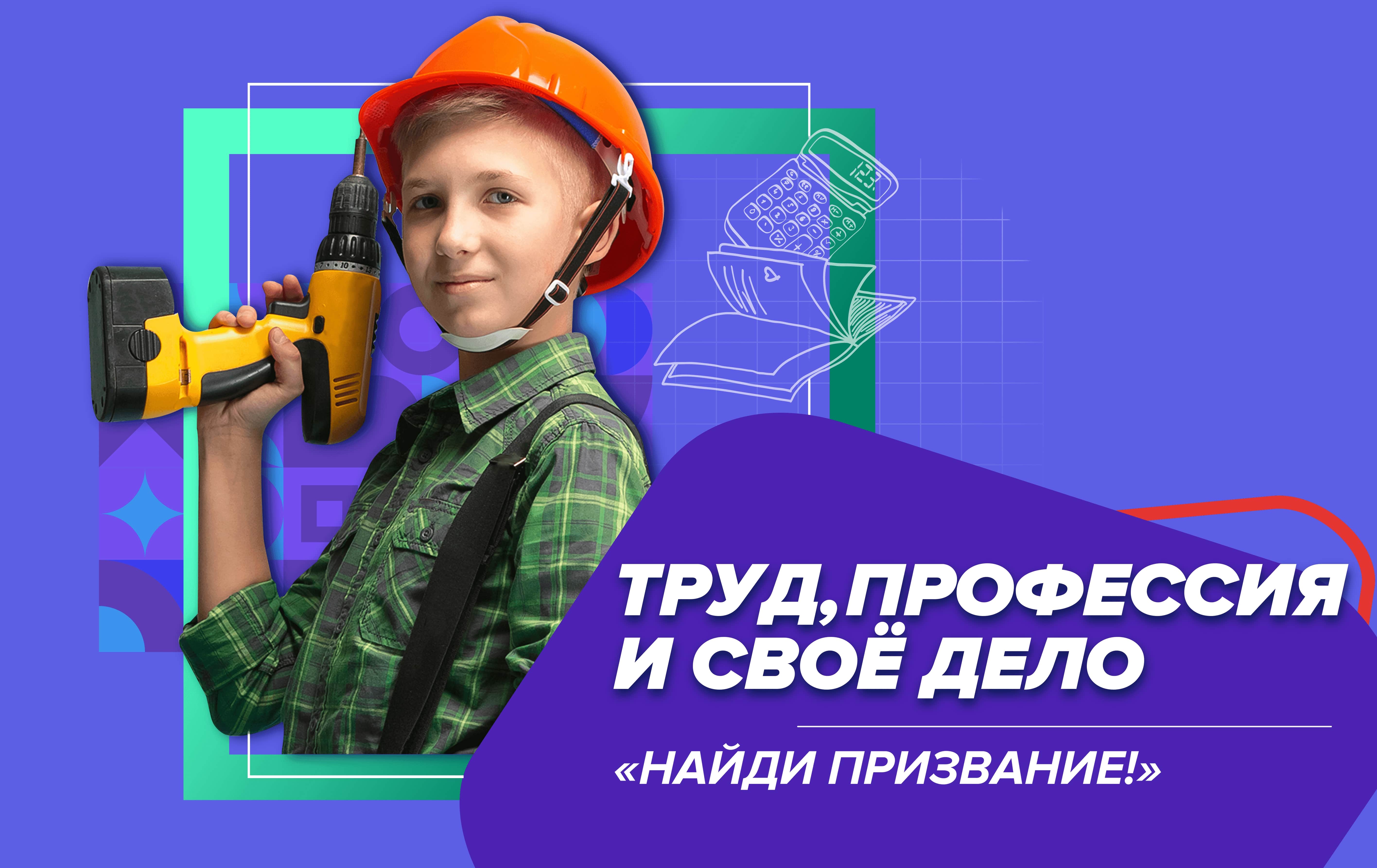 Труд, профессия и своё дело. «НАЙДИ ПРИЗВАНИЕ!»